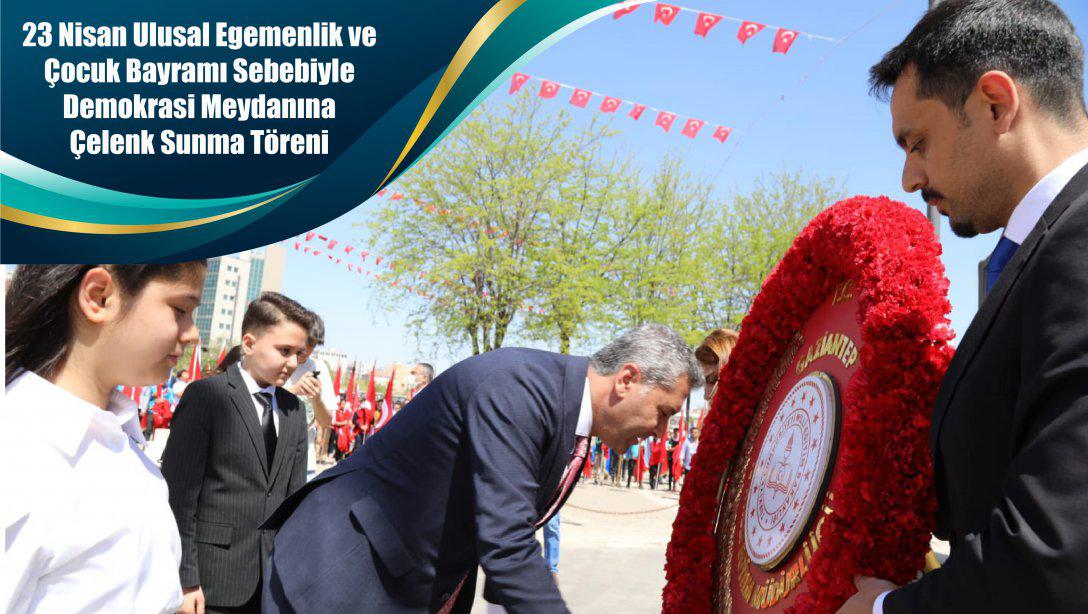23 Nisan Ulusal Egemenlik ve Çocuk Bayramı Sebebiyle Demokrasi Meydanına Çelenk Sunma Töreni