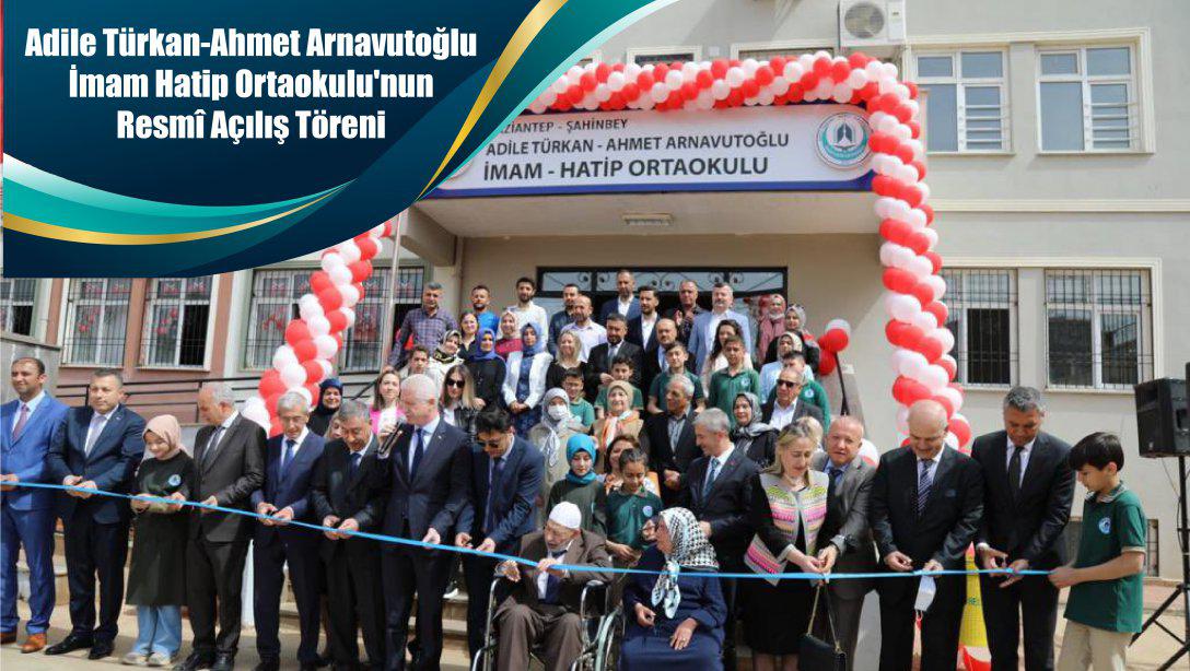 Adile Türkan-Ahmet Arnavutoğlu İmam Hatip Ortaokulu'nun Resmî Açılış Töreni