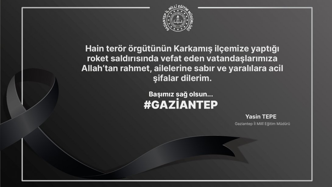 İl Müdürümüz Yasin Tepe'nin Karkamış ilçemizde roket saldırısında vefat eden vatandaşlarımıza taziye mesajı