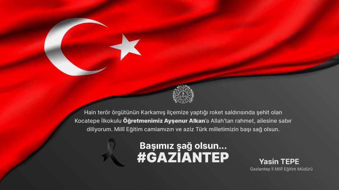 İl Müdürümüz Yasin Tepe'nin Karkamış ilçesinde roket saldırısında şehit olan Öğretmenimiz Ayşenur Alkan için taziye mesajı